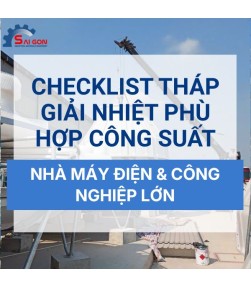 Checklist kỹ thuật chọn Tháp giải nhiệt phù hợp công suất cho Nhà máy Điện & Công nghiệp lớn